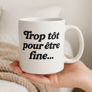 Tasse (Mug) – « Trop tôt pour être fine... »